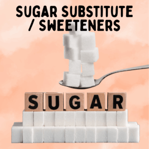 Sugar Substitute / Sweeteners